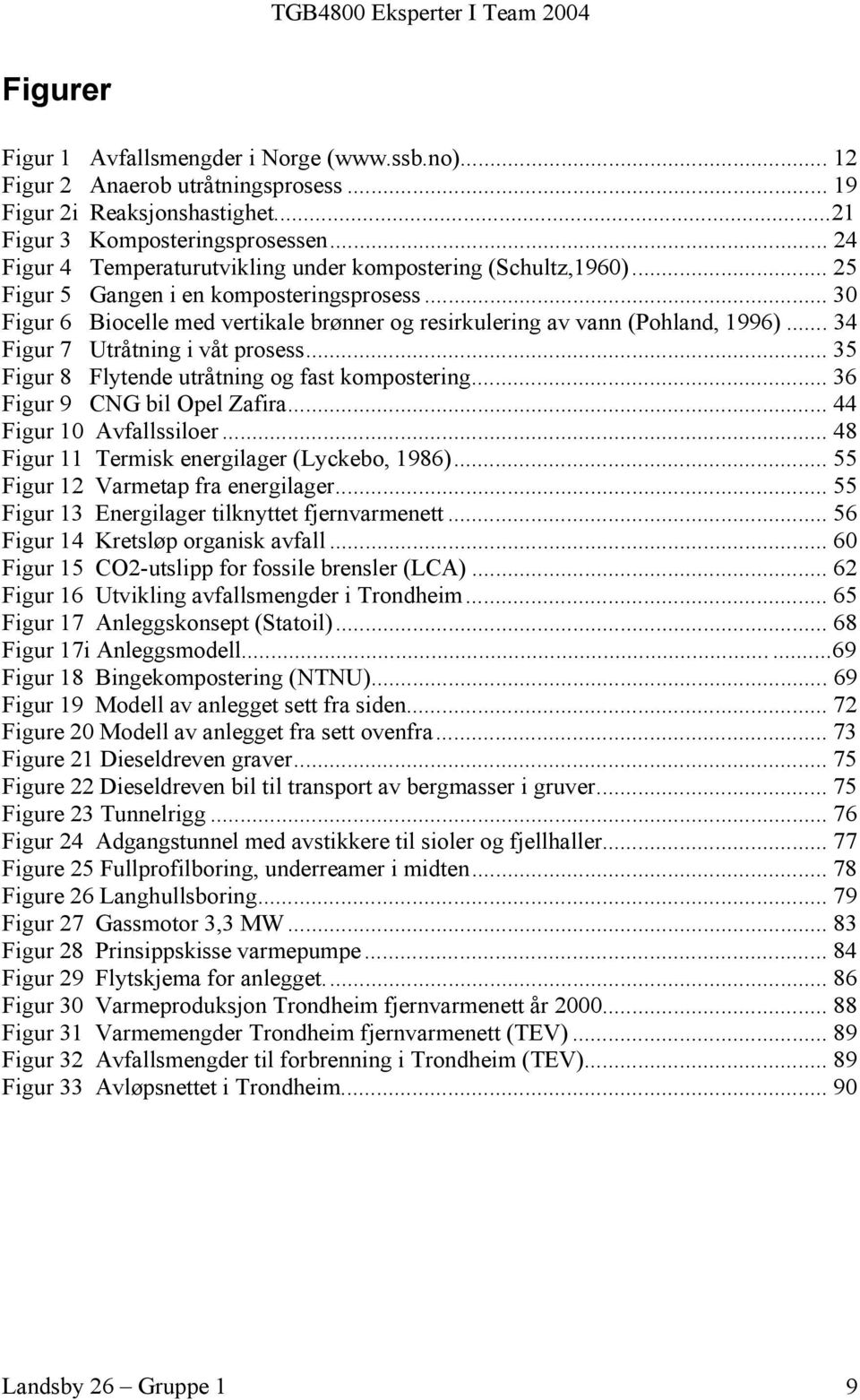 .. 34 Figur 7 Utråtning i våt prosess... 35 Figur 8 Flytende utråtning og fast kompostering... 36 Figur 9 CNG bil Opel Zafira... 44 Figur 10 Avfallssiloer.