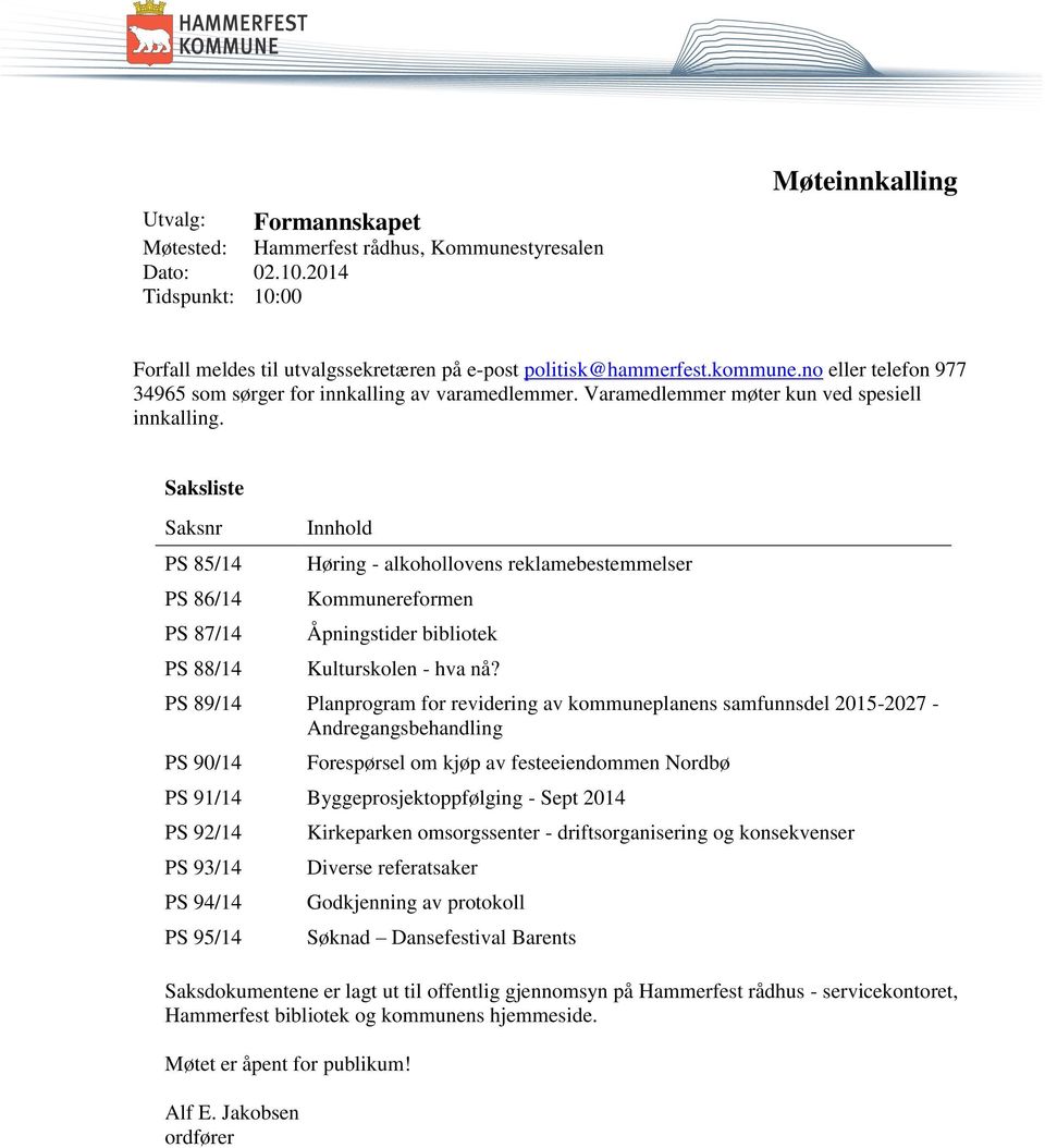 Saksliste Saksnr PS 85/14 PS 86/14 PS 87/14 PS 88/14 Innhold Høring - alkohollovens reklamebestemmelser Kommunereformen Åpningstider bibliotek Kulturskolen - hva nå?