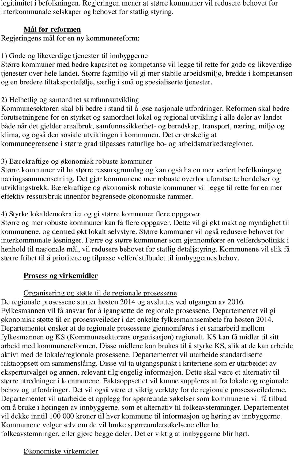 likeverdige tjenester over hele landet. Større fagmiljø vil gi mer stabile arbeidsmiljø, bredde i kompetansen og en bredere tiltaksportefølje, særlig i små og spesialiserte tjenester.