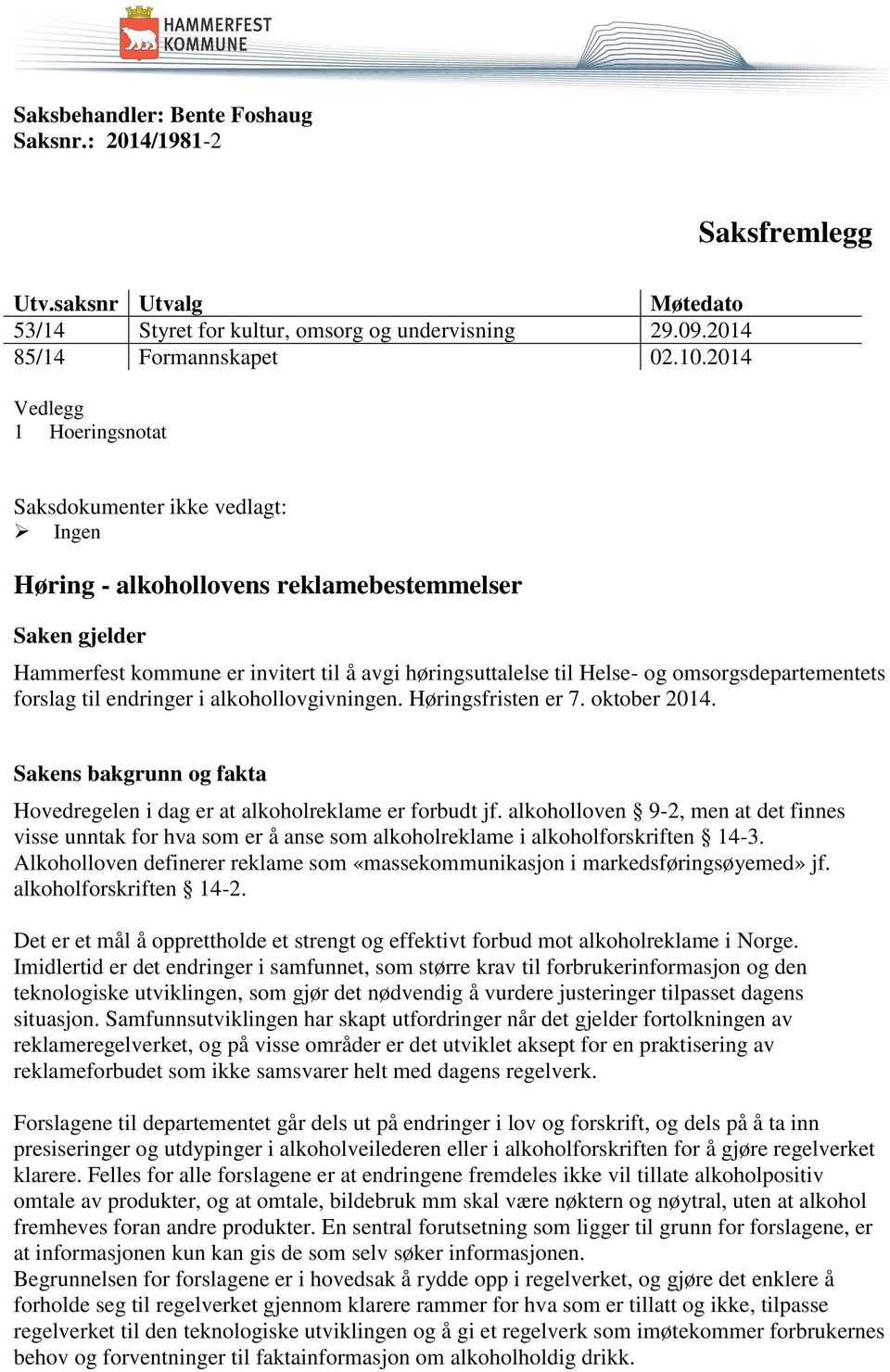 omsorgsdepartementets forslag til endringer i alkohollovgivningen. Høringsfristen er 7. oktober 2014. Sakens bakgrunn og fakta Hovedregelen i dag er at alkoholreklame er forbudt jf.