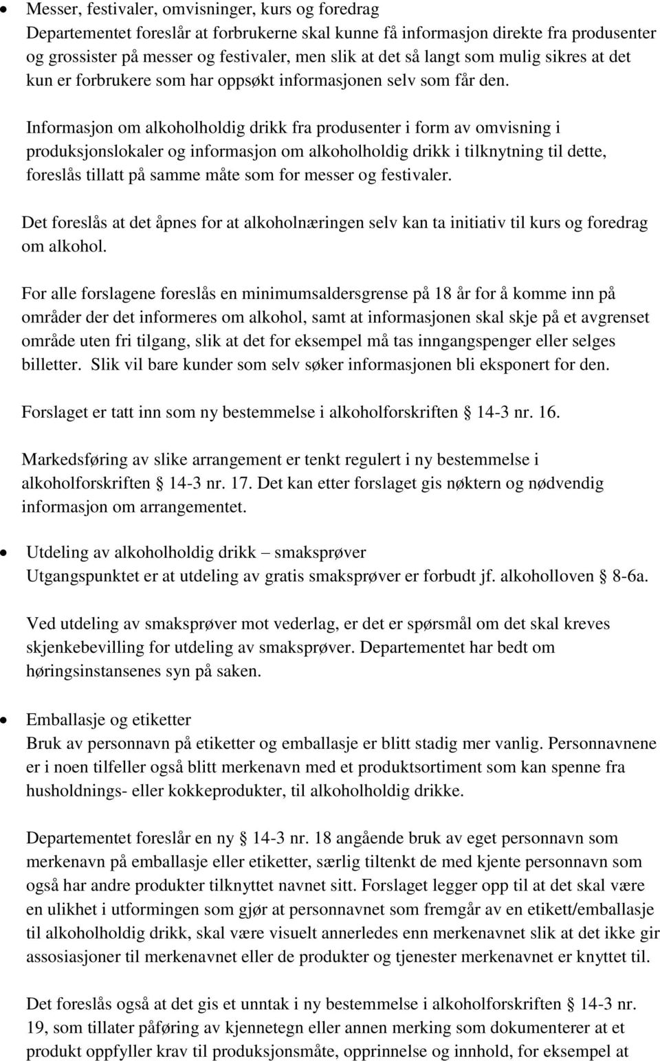 Informasjon om alkoholholdig drikk fra produsenter i form av omvisning i produksjonslokaler og informasjon om alkoholholdig drikk i tilknytning til dette, foreslås tillatt på samme måte som for