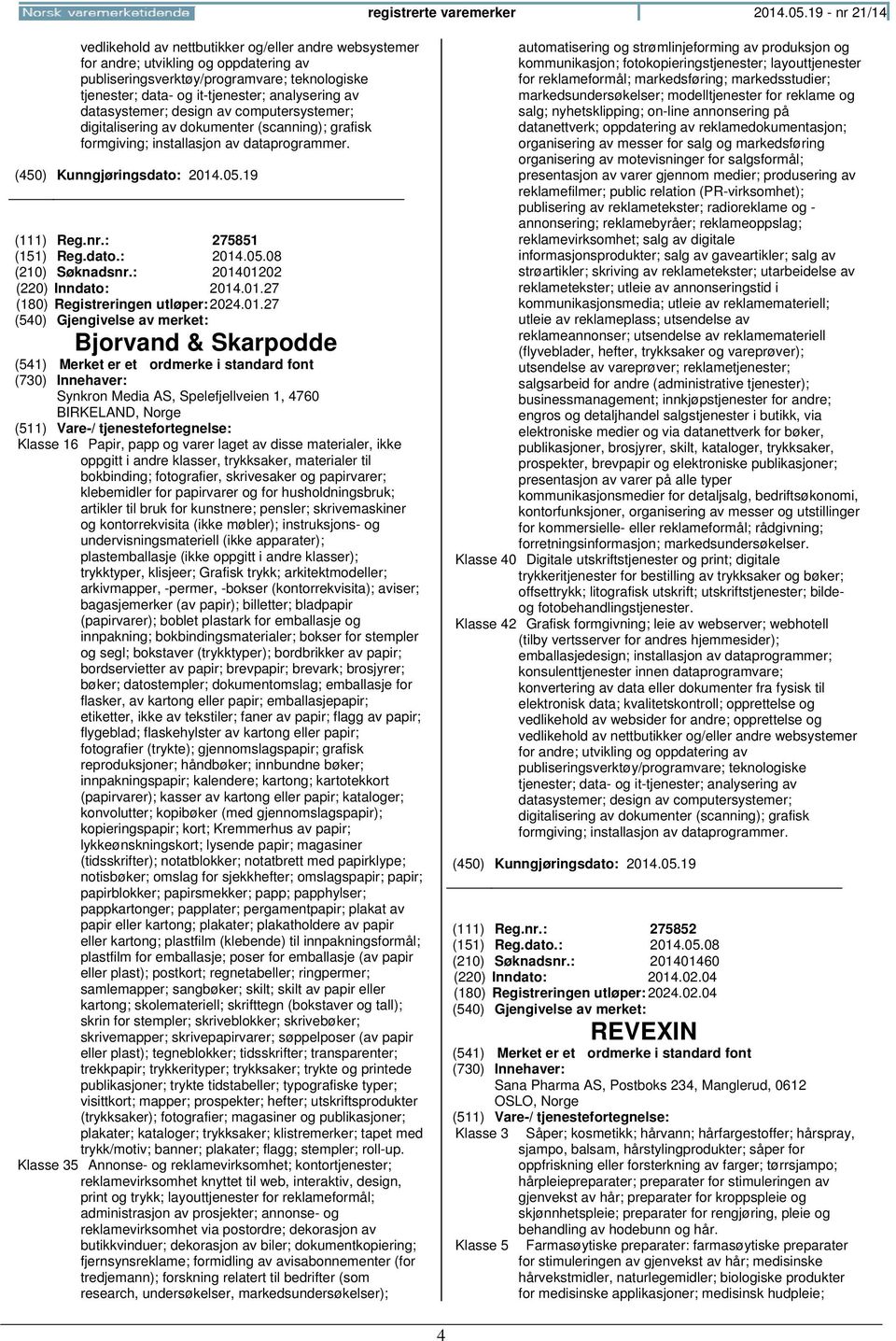 av datasystemer; design av computersystemer; digitalisering av dokumenter (scanning); grafisk formgiving; installasjon av dataprogrammer. (111) Reg.nr.: 275851 (151) Reg.dato.: 2014.05.