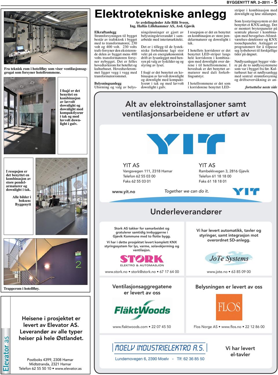 Hallås Lillehammer AS, Avd. Gjøvik Elkraftanlegg Strømforsyningen til bygget består av trafokiosk i bygget med to transformatorer, 230 volt og 400 volt.