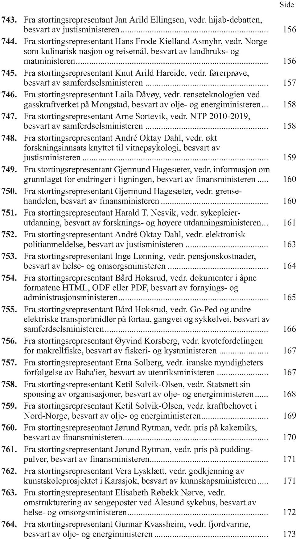 Fra stortingsrepresentant Laila Dåvøy, vedr. renseteknologien ved gasskraftverket på Mongstad, besvart av olje- og energiministeren... 158 747. Fra stortingsrepresentant Arne Sortevik, vedr.