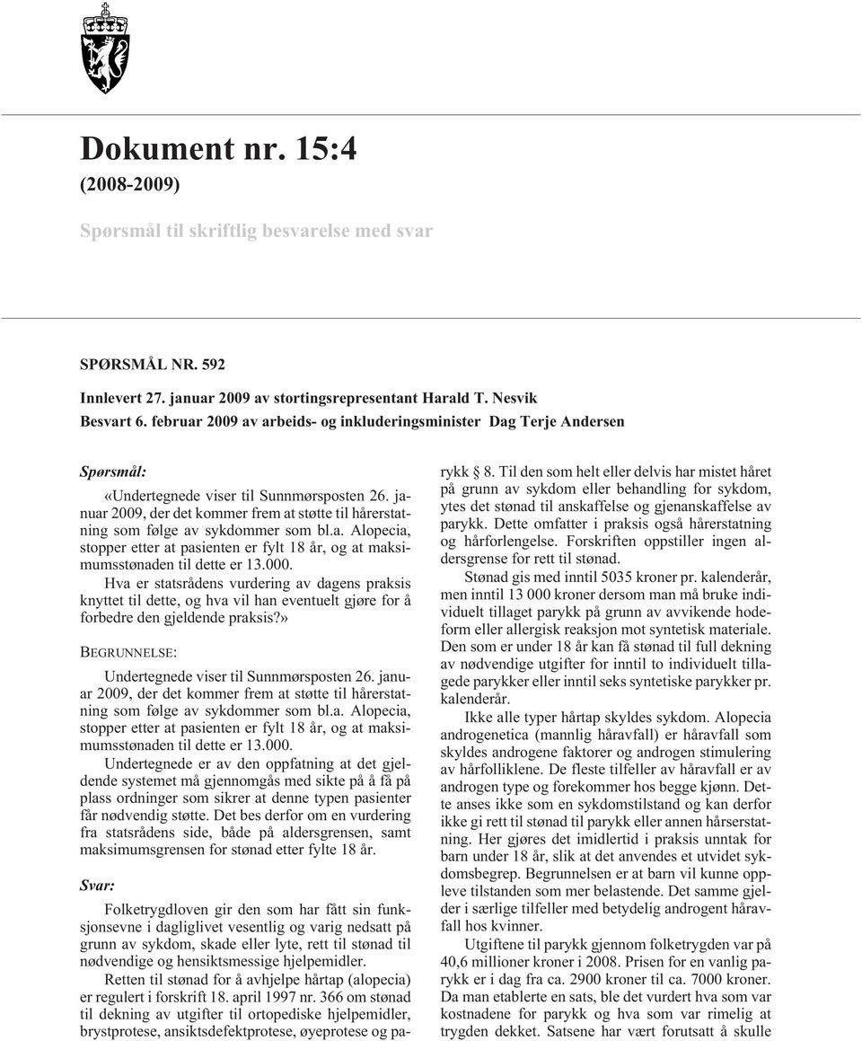 januar 2009, der det kommer frem at støtte til hårerstatning som følge av sykdommer som bl.a. Alopecia, stopper etter at pasienten er fylt 18 år, og at maksimumsstønaden til dette er 13.000.