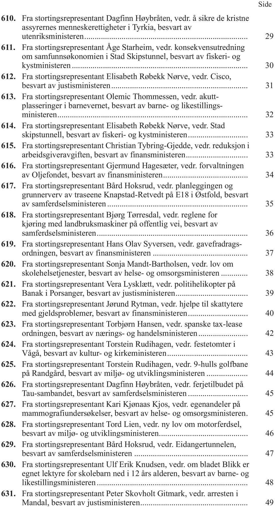 Fra stortingsrepresentant Elisabeth Røbekk Nørve, vedr. Cisco, besvart av justisministeren... 31 613. Fra stortingsrepresentant Olemic Thommessen, vedr.