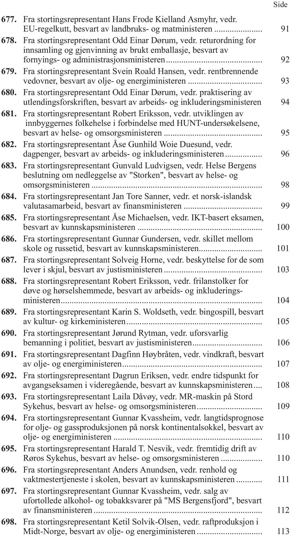 rentbrennende vedovner, besvart av olje- og energiministeren... 93 680. Fra stortingsrepresentant Odd Einar Dørum, vedr.