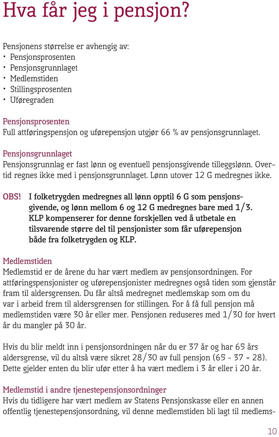 pensjonsgrunnlaget. Pensjonsgrunnlaget Pensjonsgrunnlag er fast lønn og eventuell pensjonsgivende tilleggslønn. Overtid regnes ikke med i pensjonsgrunnlaget. Lønn utover 12 G medregnes ikke. OBS!