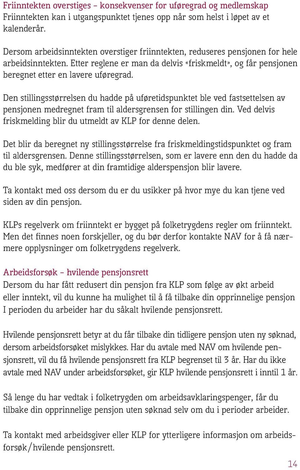 Den stillingsstørrelsen du hadde på uføretidspunktet ble ved fastsettelsen av pensjonen medregnet fram til aldersgrensen for stillingen din.