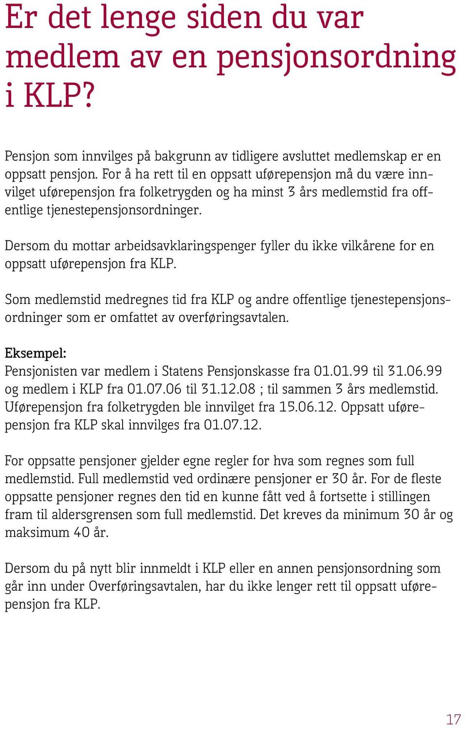 Dersom du mottar arbeidsavklaringspenger fyller du ikke vilkårene for en oppsatt uførepensjon fra KLP.