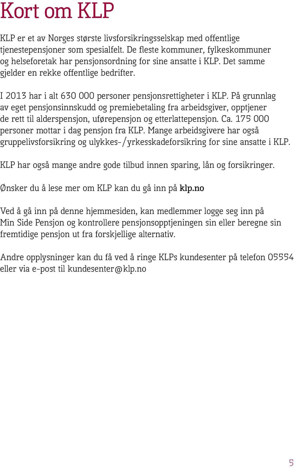 I 2013 har i alt 630 000 personer pensjonsrettigheter i KLP.