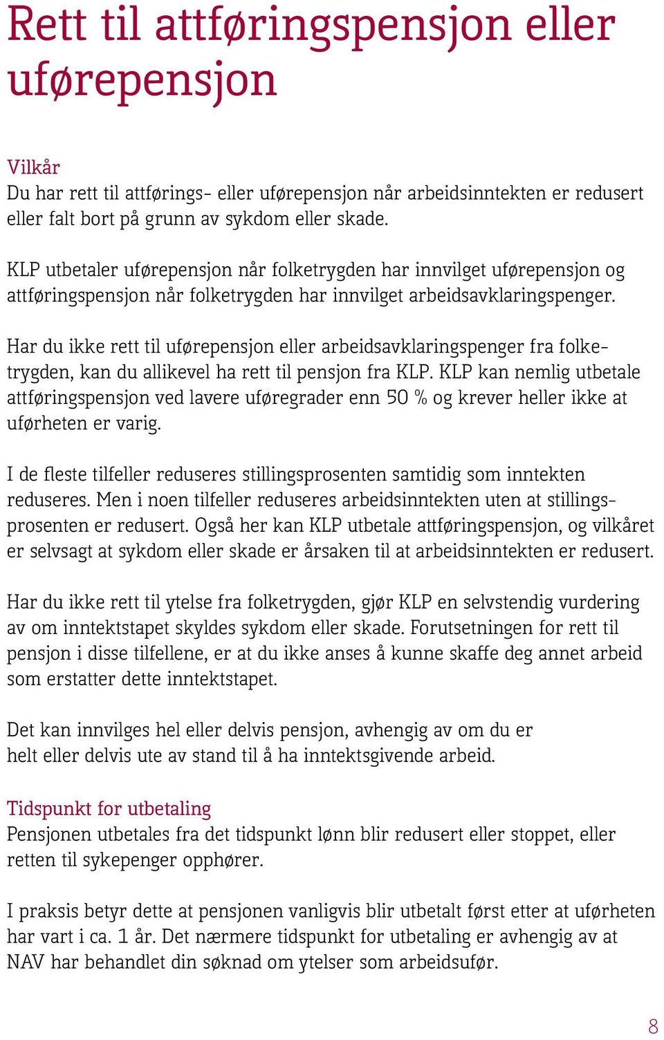 Har du ikke rett til uførepensjon eller arbeidsavklaringspenger fra folketrygden, kan du allikevel ha rett til pensjon fra KLP.