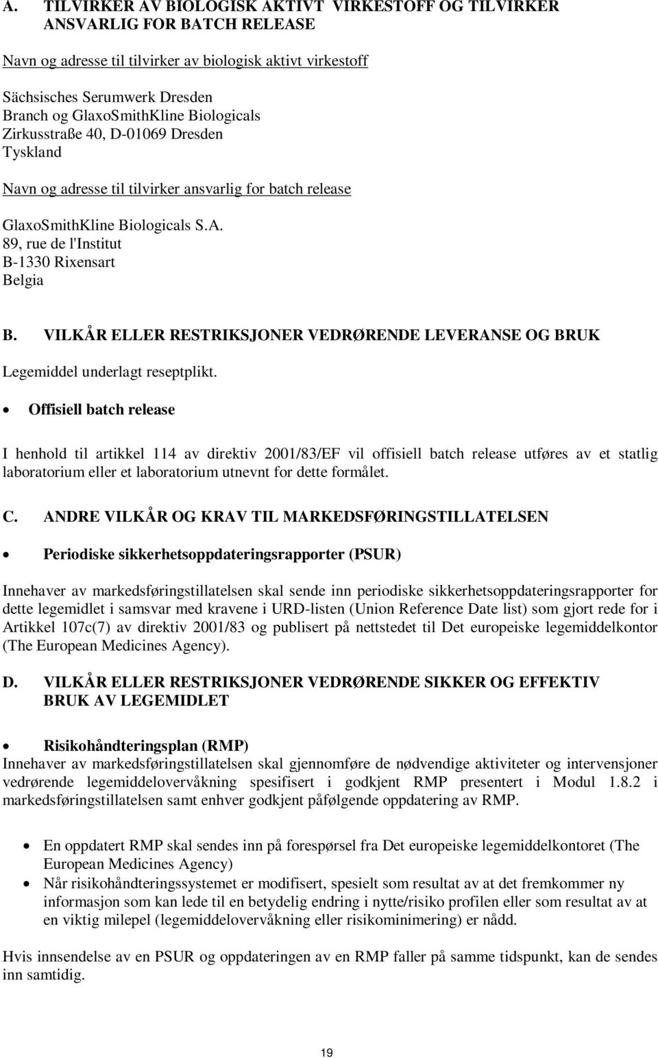 89, rue de l'institut B-1330 Rixensart Belgia B. VILKÅR ELLER RESTRIKSJONER VEDRØRENDE LEVERANSE OG BRUK Legemiddel underlagt reseptplikt.