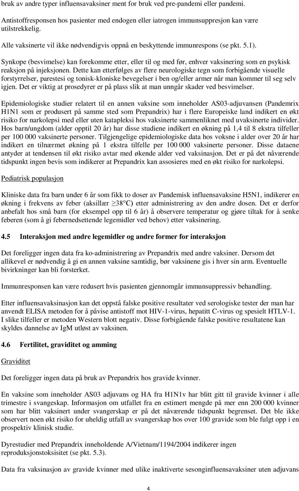 Synkope (besvimelse) kan forekomme etter, eller til og med før, enhver vaksinering som en psykisk reaksjon på injeksjonen.