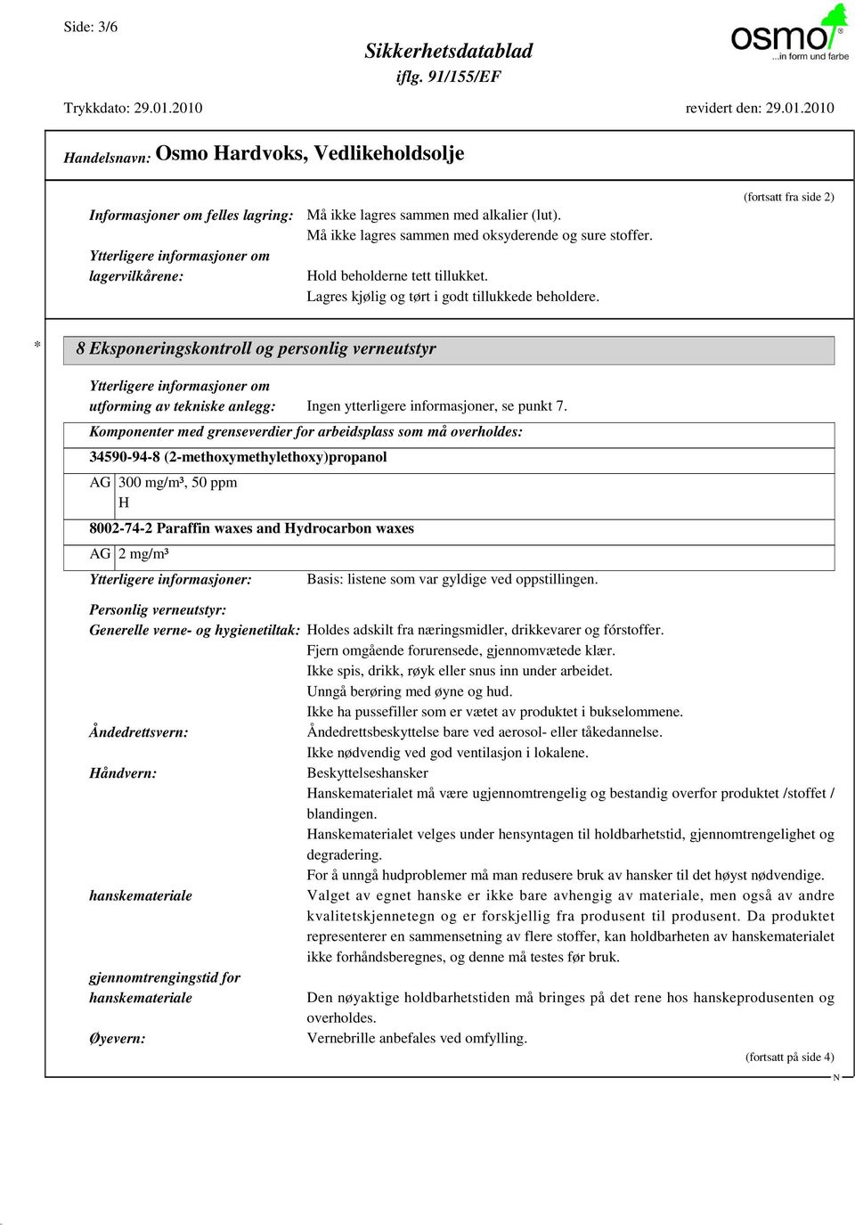 (fortsatt fra side 2) * 8 Eksponeringskontroll og personlig verneutstyr Ytterligere informasjoner om utforming av tekniske anlegg: Ingen ytterligere informasjoner, se punkt 7.