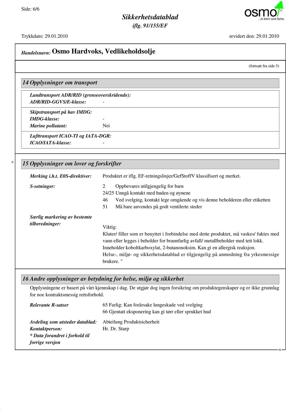 S-setninger: 2 Oppbevares utilgjengelig for barn 24/25 Unngå kontakt med huden og øynene 46 Ved svelging, kontakt lege omgående og vis denne beholderen eller etiketten 51 Må bare anvendes på godt