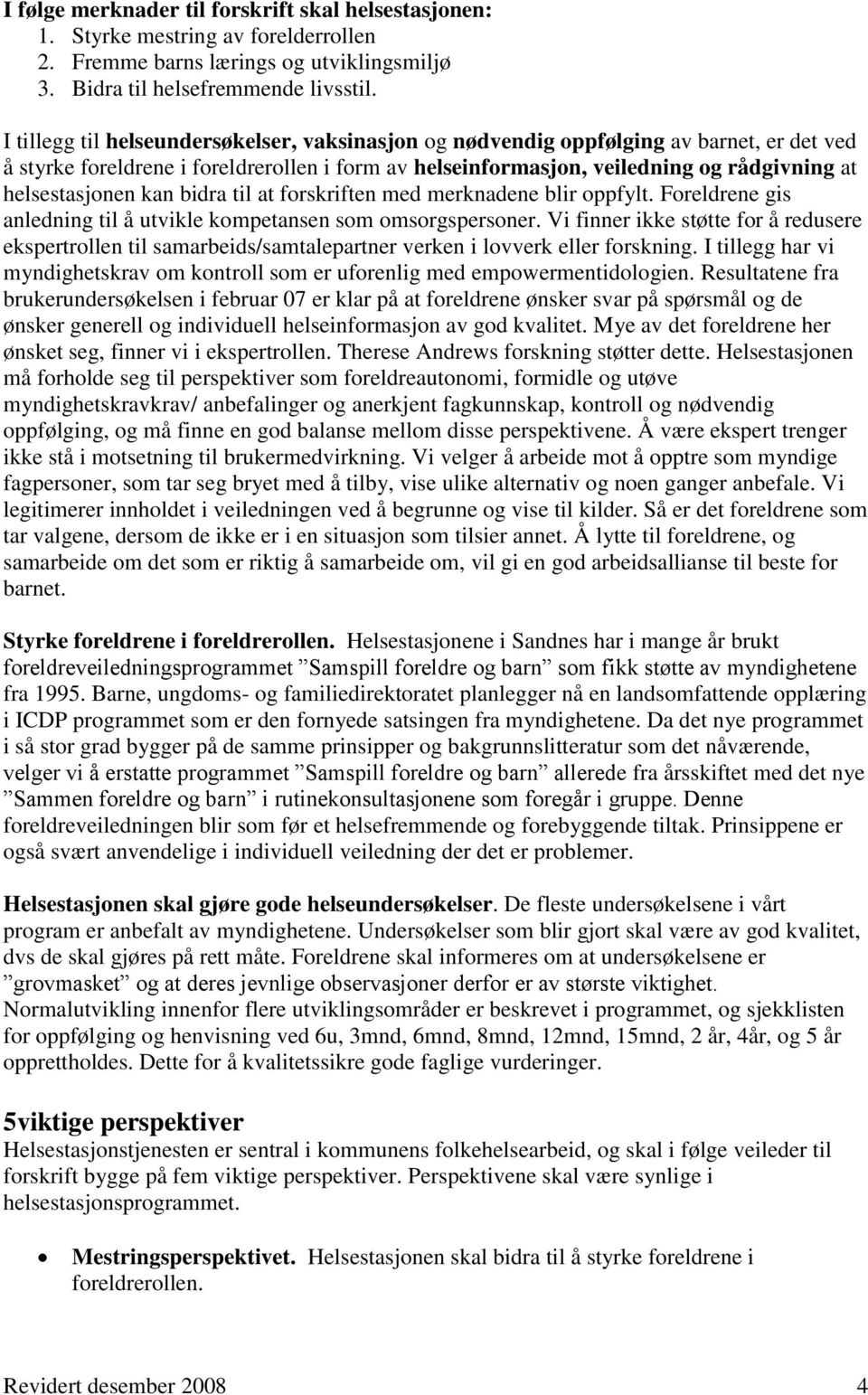 kan bidra til at forskriften med merknadene blir oppfylt. Foreldrene gis anledning til å utvikle kompetansen som omsorgspersoner.