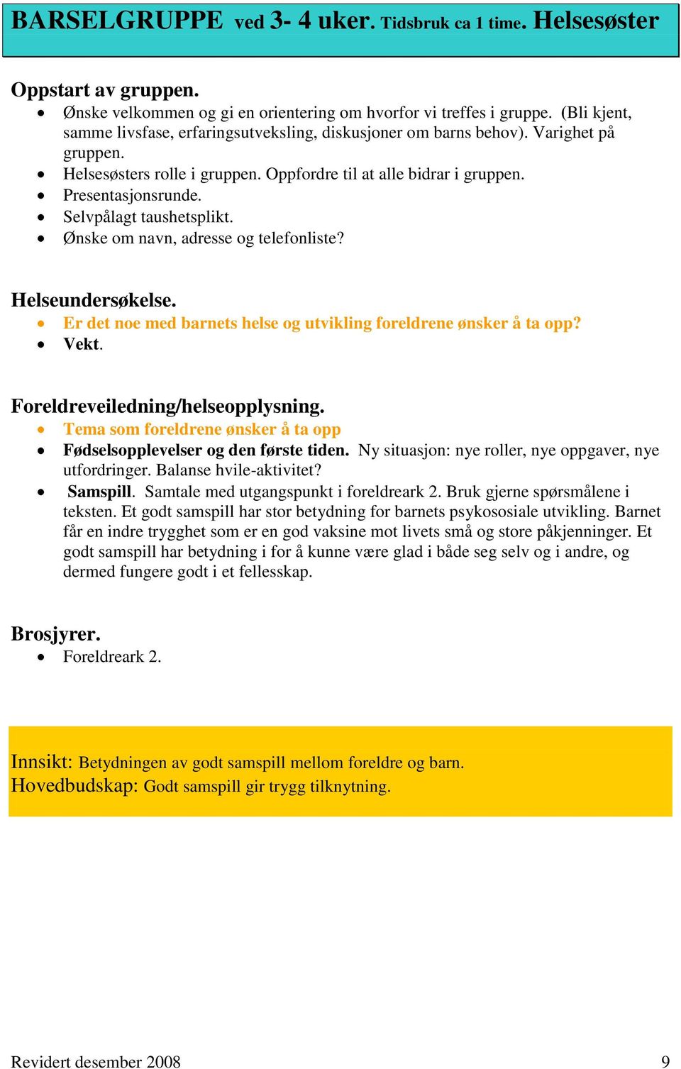 Selvpålagt taushetsplikt. Ønske om navn, adresse og telefonliste? Helseundersøkelse. Er det noe med barnets helse og utvikling foreldrene ønsker å ta opp? Vekt. Foreldreveiledning/helseopplysning.