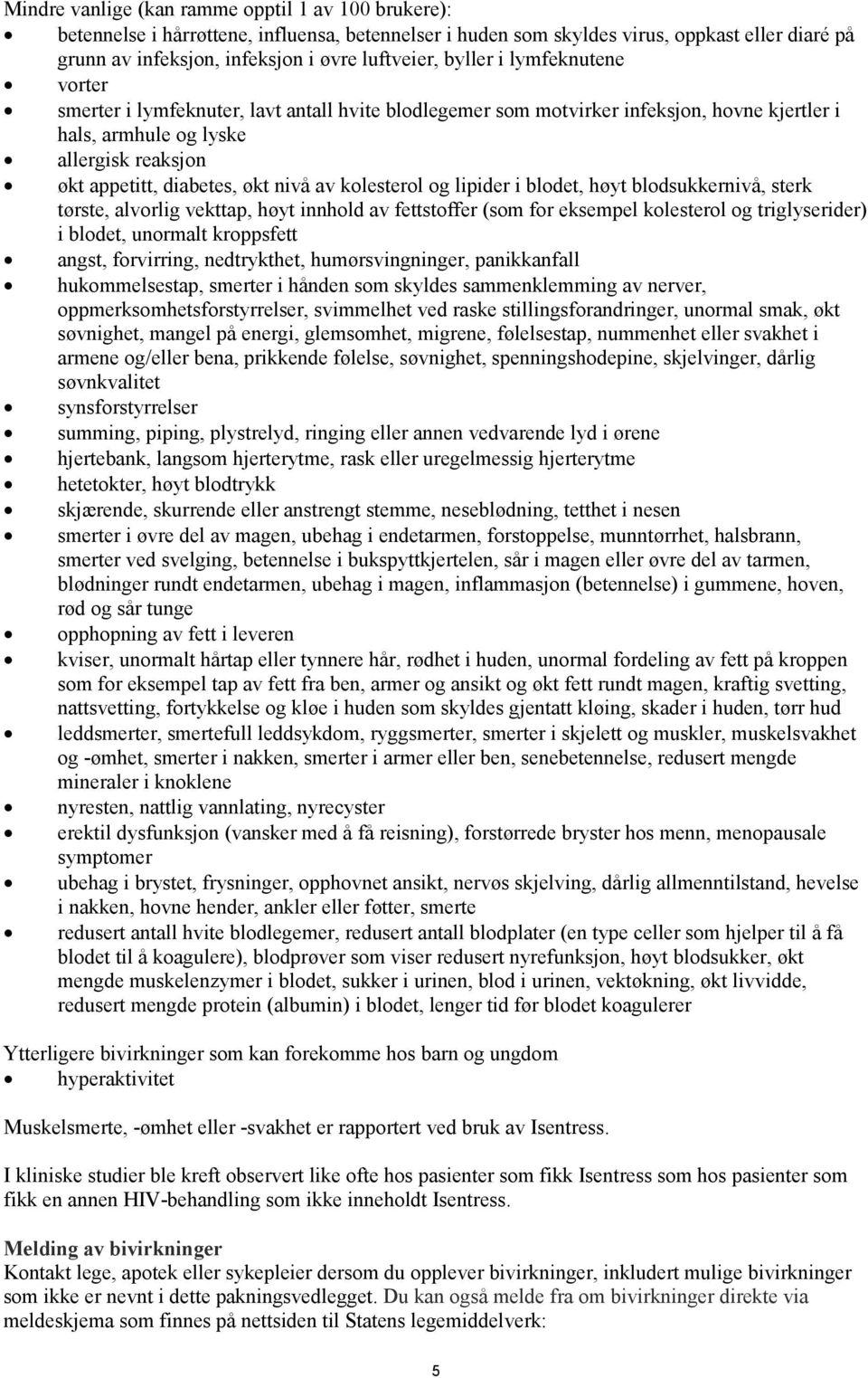 av kolesterol og lipider i blodet, høyt blodsukkernivå, sterk tørste, alvorlig vekttap, høyt innhold av fettstoffer (som for eksempel kolesterol og triglyserider) i blodet, unormalt kroppsfett angst,