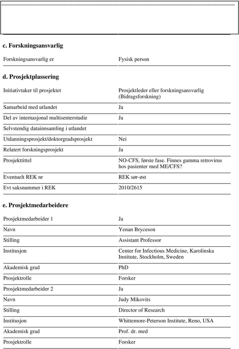 utlandet Utdanningsprosjekt/doktorgradsprosjekt Relatert forskningsprosjekt Prosjekttittel Eventuelt REK nr Nei NO-CFS, første fase. Finnes gamma retrovirus hos pasienter med ME/CFS?