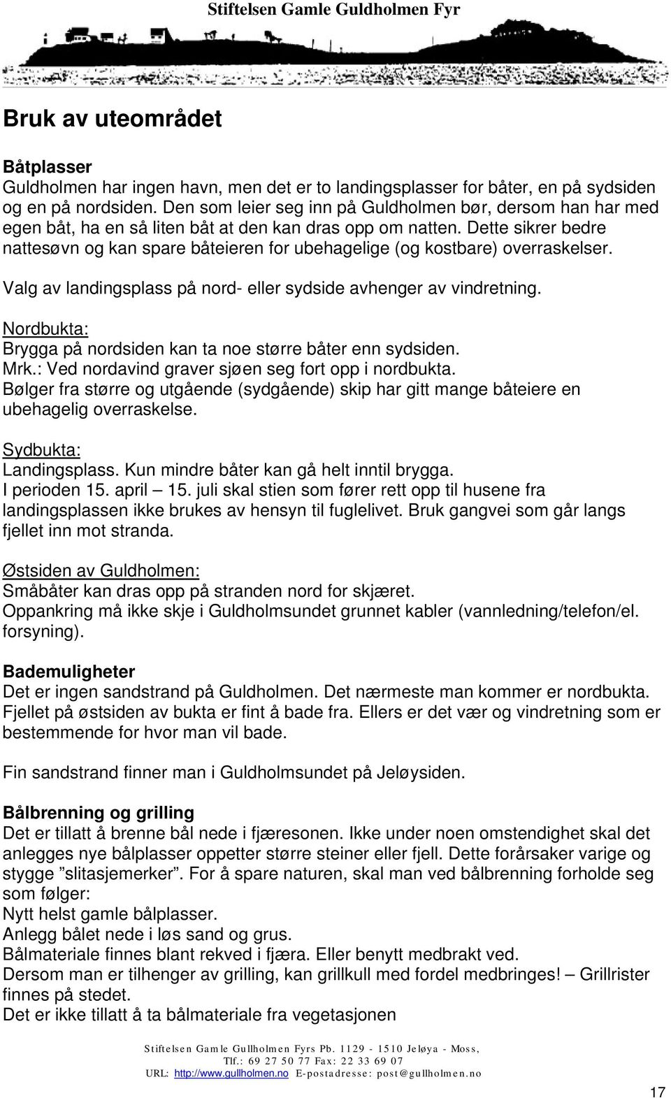 Dette sikrer bedre nattesøvn og kan spare båteieren for ubehagelige (og kostbare) overraskelser. Valg av landingsplass på nord- eller sydside avhenger av vindretning.