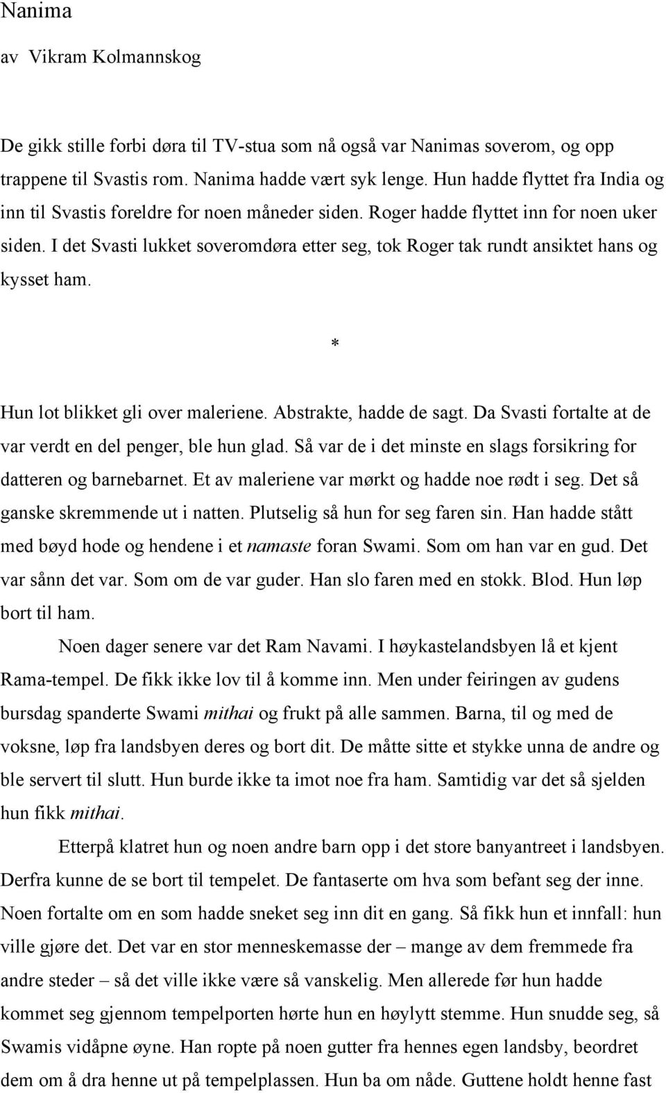 I det Svasti lukket soveromdøra etter seg, tok Roger tak rundt ansiktet hans og kysset ham. Hun lot blikket gli over maleriene. Abstrakte, hadde de sagt.