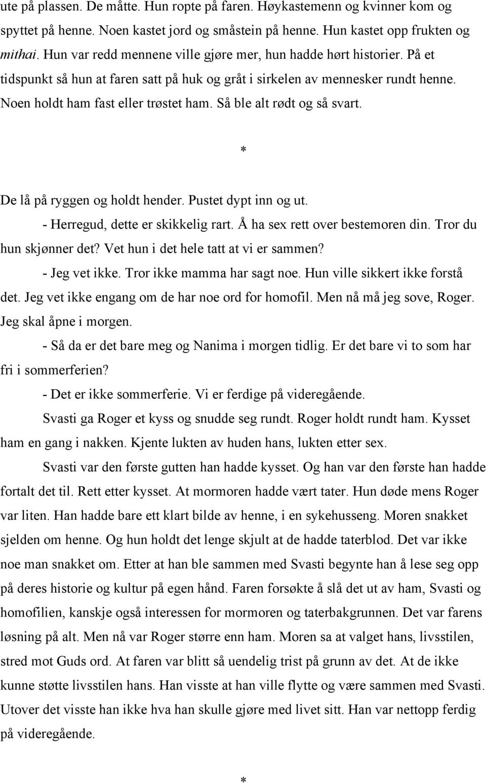 Så ble alt rødt og så svart. De lå på ryggen og holdt hender. Pustet dypt inn og ut. - Herregud, dette er skikkelig rart. Å ha sex rett over bestemoren din. Tror du hun skjønner det?