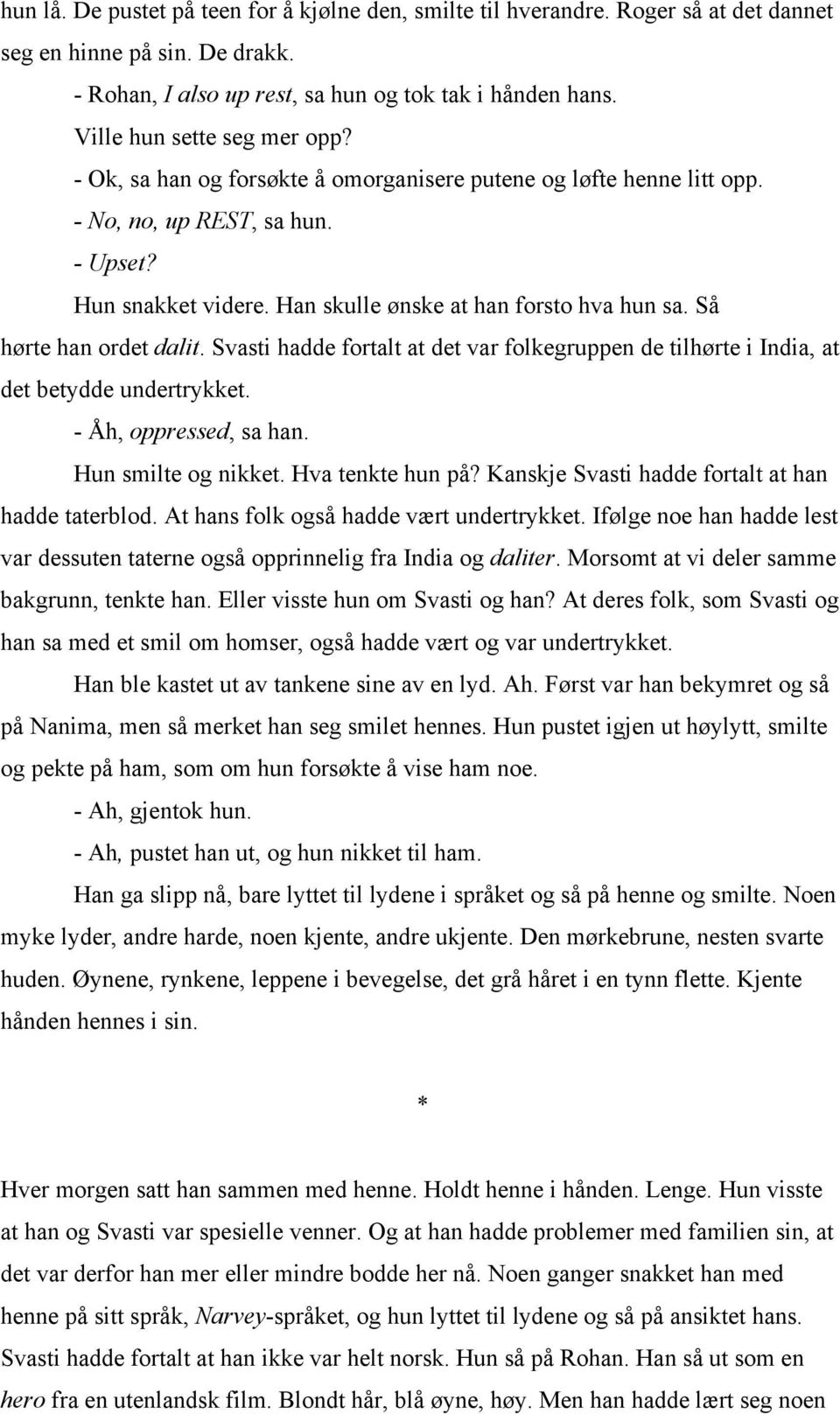 Så hørte han ordet dalit. Svasti hadde fortalt at det var folkegruppen de tilhørte i India, at det betydde undertrykket. - Åh, oppressed, sa han. Hun smilte og nikket. Hva tenkte hun på?