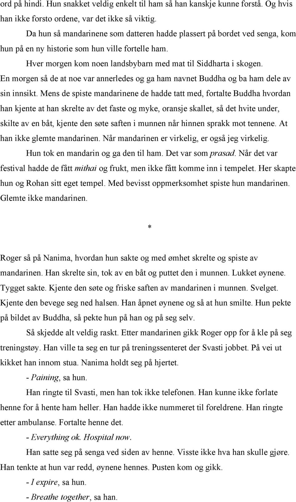 En morgen så de at noe var annerledes og ga ham navnet Buddha og ba ham dele av sin innsikt.