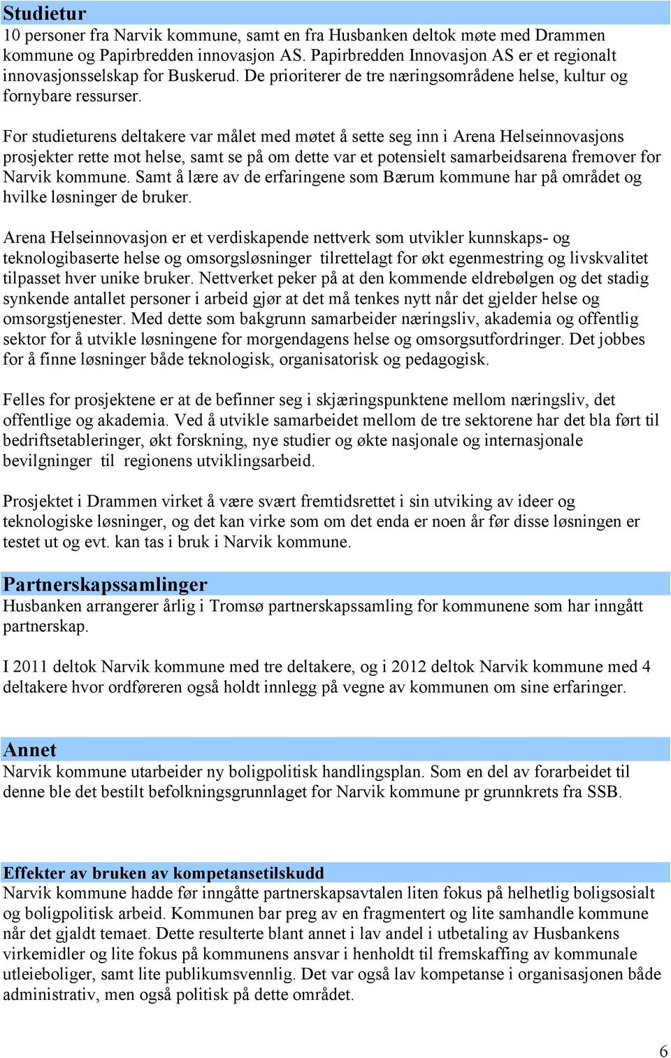 For studieturens deltakere var målet med møtet å sette seg inn i Arena Helseinnovasjons prosjekter rette mot helse, samt se på om dette var et potensielt samarbeidsarena fremover for Narvik kommune.