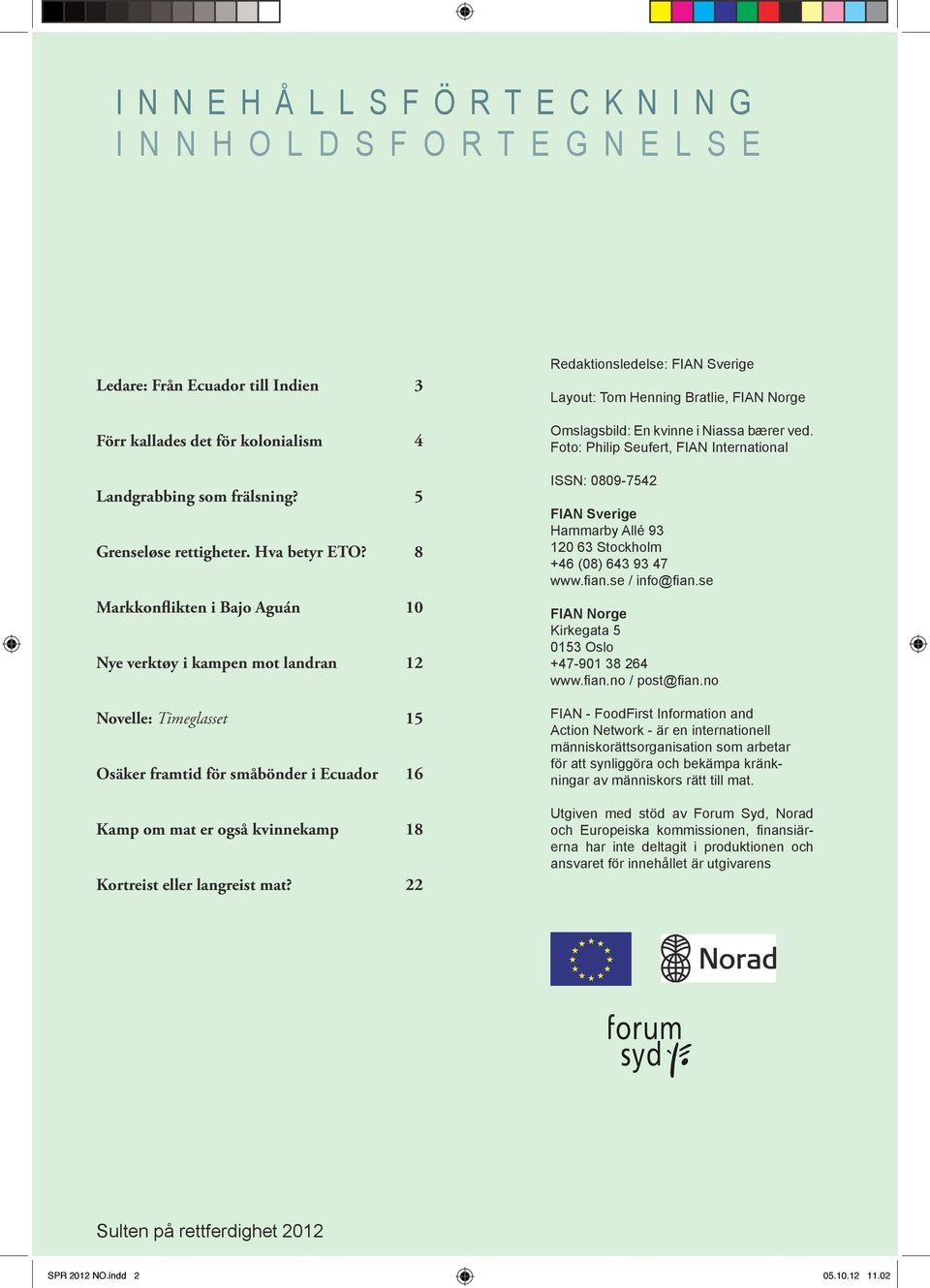 8 Markkonflikten i Bajo Aguán 10 Nye verktøy i kampen mot landran 12 Novelle: Timeglasset 15 Osäker framtid för småbönder i Ecuador 16 Kamp om mat er også kvinnekamp 18 Kortreist eller langreist mat?