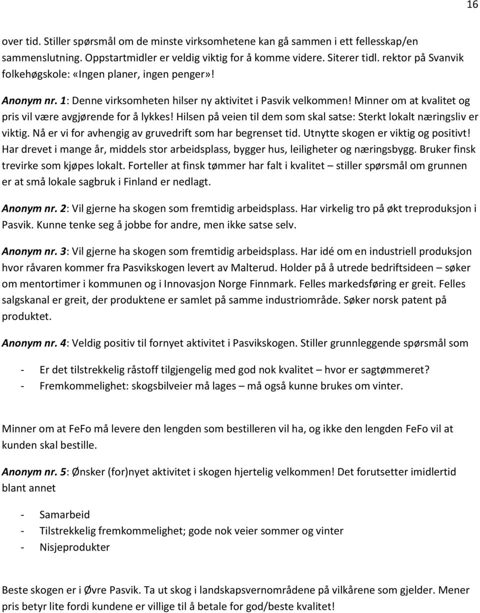 Hilsen på veien til dem som skal satse: Sterkt lokalt næringsliv er viktig. Nå er vi for avhengig av gruvedrift som har begrenset tid. Utnytte skogen er viktig og positivt!