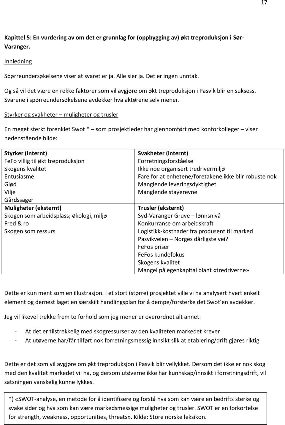 Styrker og svakheter muligheter og trusler En meget sterkt forenklet Swot * som prosjektleder har gjennomført med kontorkolleger viser nedenstående bilde: Styrker (internt) FeFo villig til økt