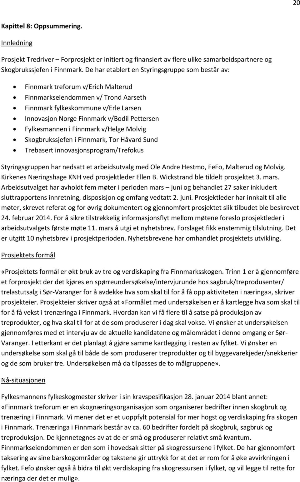 Pettersen Fylkesmannen i Finnmark v/helge Molvig Skogbrukssjefen i Finnmark, Tor Håvard Sund Trebasert innovasjonsprogram/trefokus Styringsgruppen har nedsatt et arbeidsutvalg med Ole Andre Hestmo,