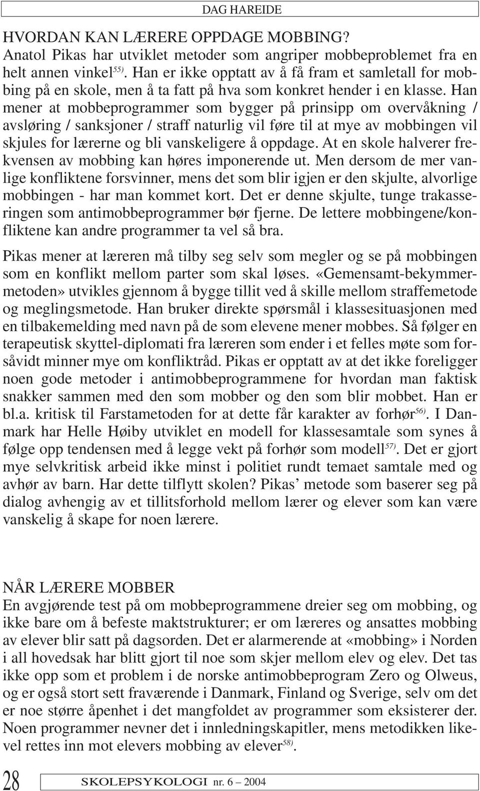 Han mener at mobbeprogrammer som bygger på prinsipp om overvåkning / avsløring / sanksjoner / straff naturlig vil føre til at mye av mobbingen vil skjules for lærerne og bli vanskeligere å oppdage.