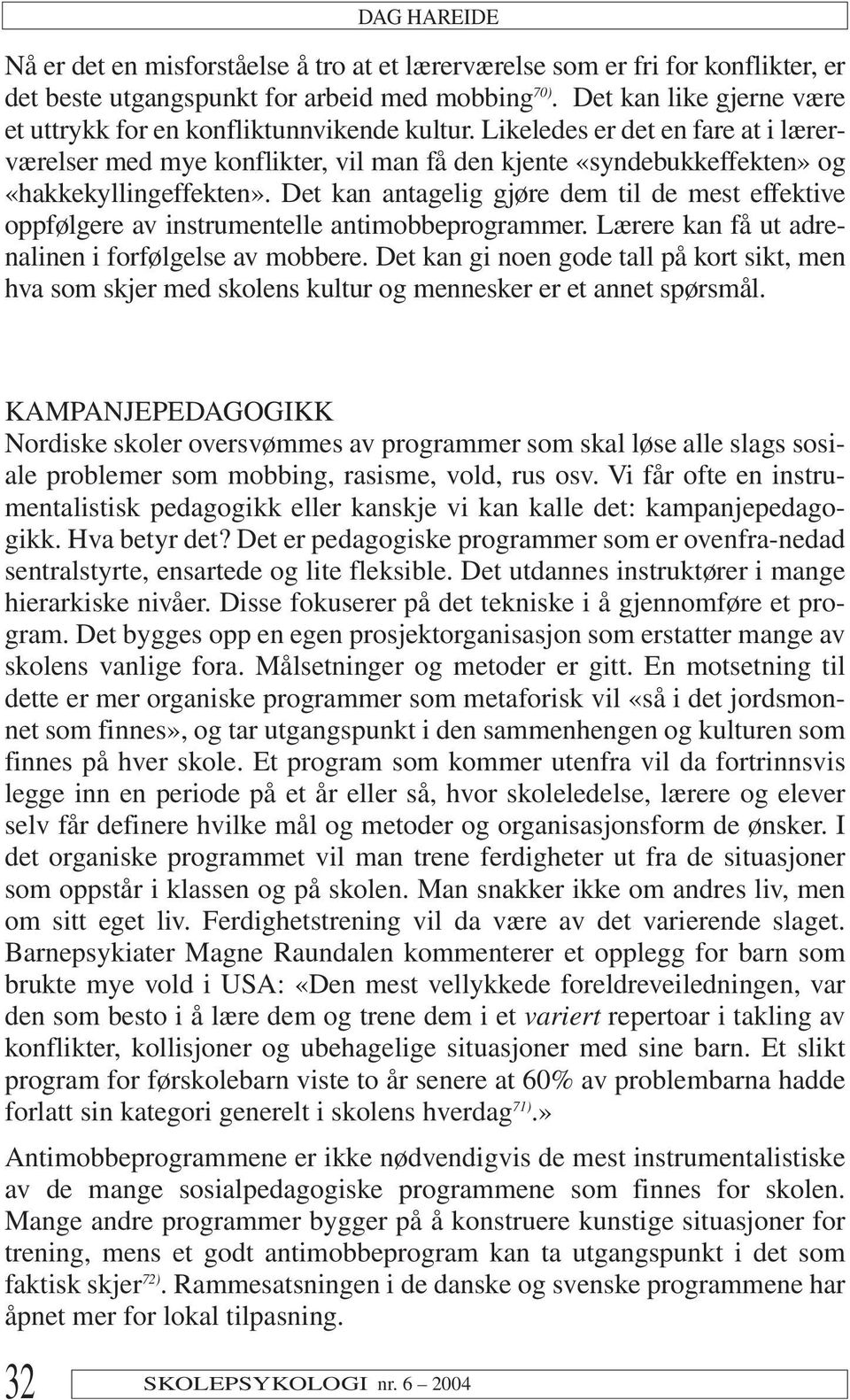 Likeledes er det en fare at i lærerværelser med mye konflikter, vil man få den kjente «syndebukkeffekten» og «hakkekyllingeffekten».