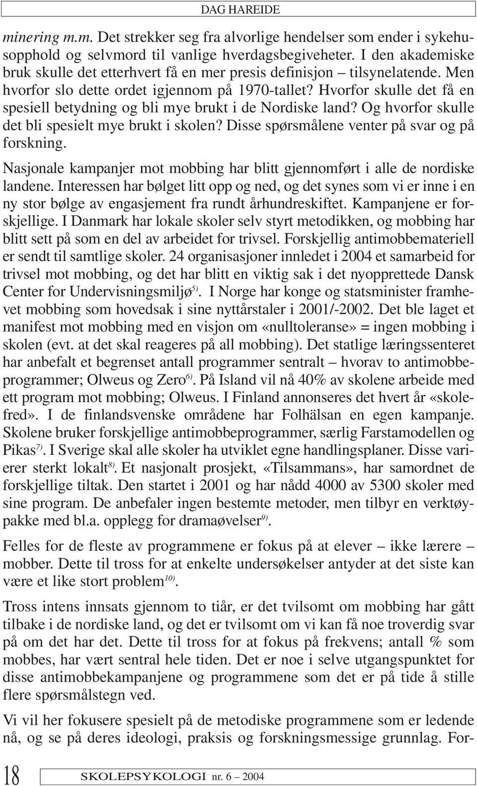 Hvorfor skulle det få en spesiell betydning og bli mye brukt i de Nordiske land? Og hvorfor skulle det bli spesielt mye brukt i skolen? Disse spørsmålene venter på svar og på forskning.