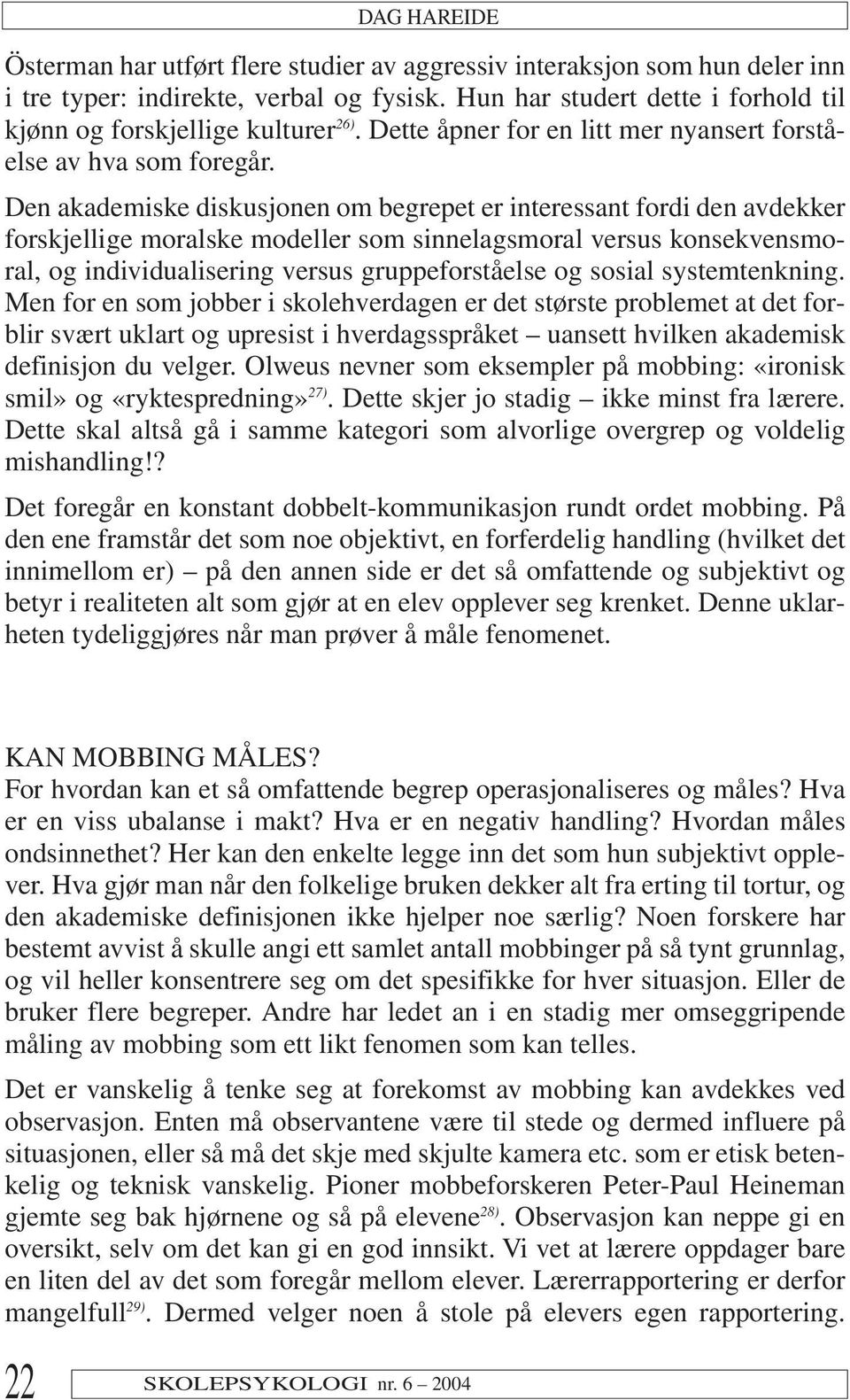 Den akademiske diskusjonen om begrepet er interessant fordi den avdekker forskjellige moralske modeller som sinnelagsmoral versus konsekvensmoral, og individualisering versus gruppeforståelse og