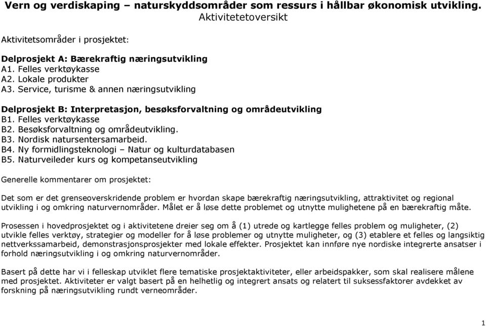 Besøksforvaltning og områdeutvikling. B3. Nordisk natursentersamarbeid. B4. Ny formidlingsteknologi Natur og kulturdatabasen B5.
