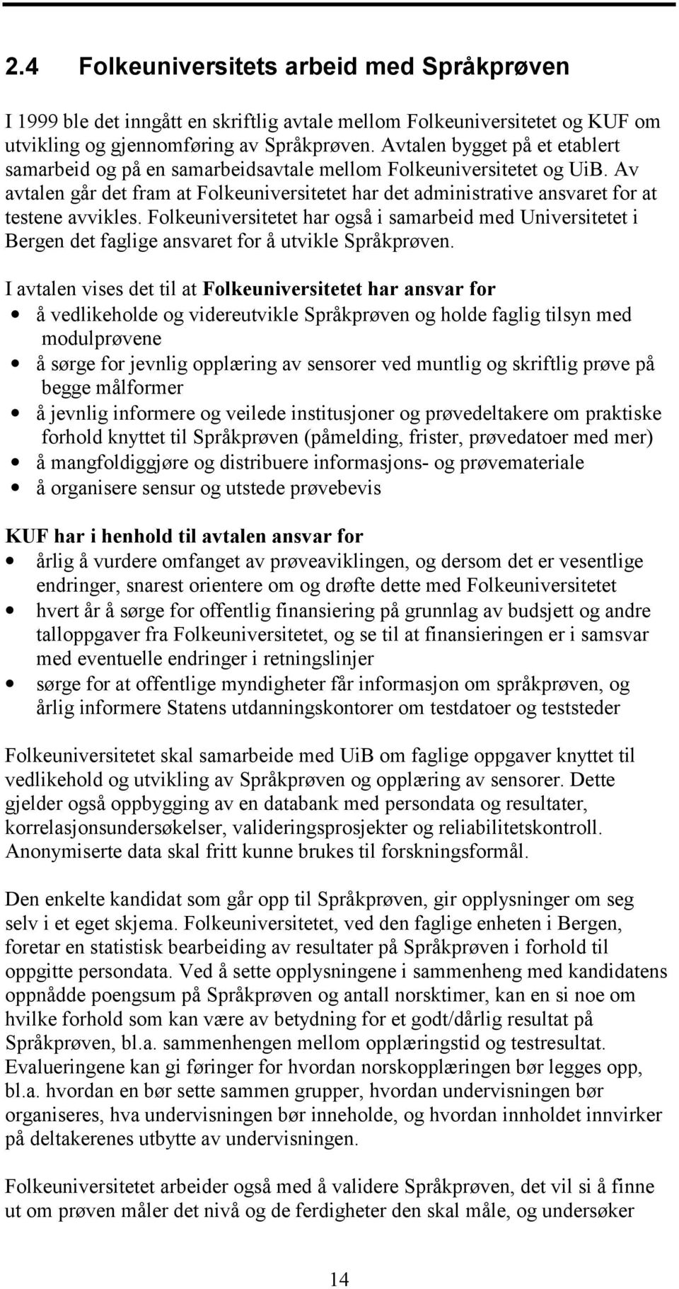 Av avtalen går det fram at Folkeuniversitetet har det administrative ansvaret for at testene avvikles.