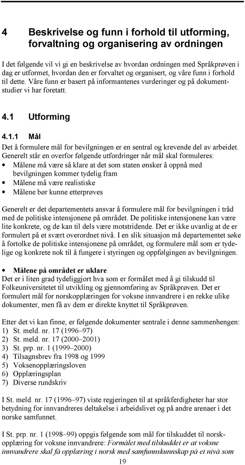 Utforming 4.1.1 Mål Det å formulere mål for bevilgningen er en sentral og krevende del av arbeidet.