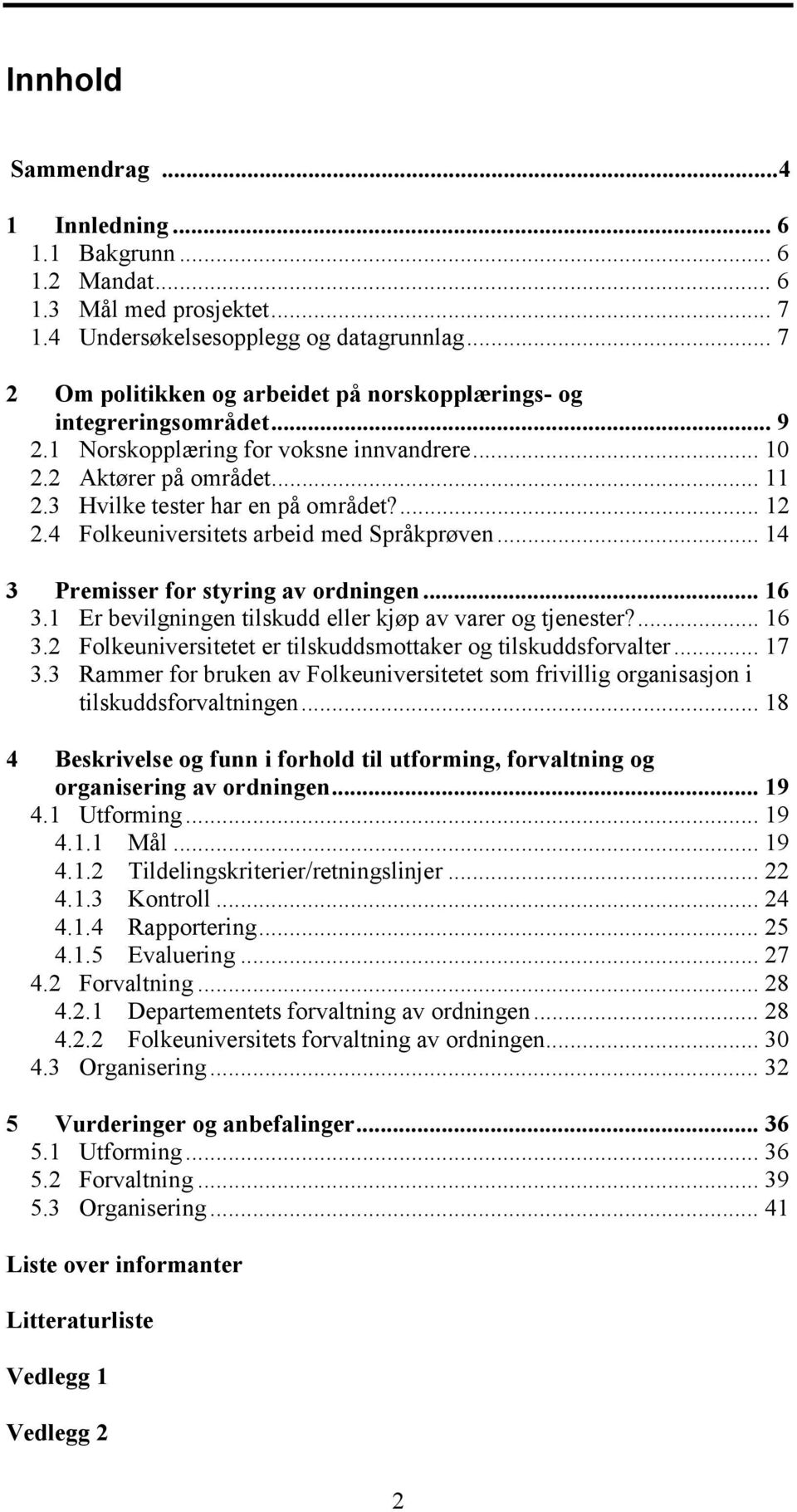 4 Folkeuniversitets arbeid med Språkprøven... 14 3 Premisser for styring av ordningen... 16 3.1 Er bevilgningen tilskudd eller kjøp av varer og tjenester?... 16 3.2 Folkeuniversitetet er tilskuddsmottaker og tilskuddsforvalter.