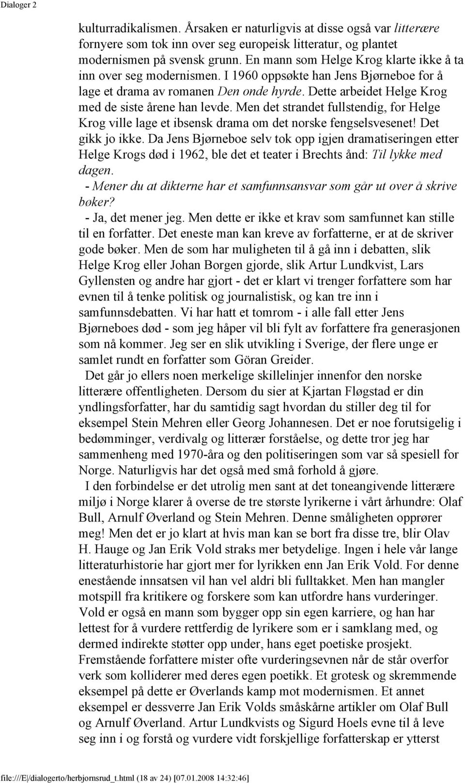 Dette arbeidet Helge Krog med de siste årene han levde. Men det strandet fullstendig, for Helge Krog ville lage et ibsensk drama om det norske fengselsvesenet! Det gikk jo ikke.