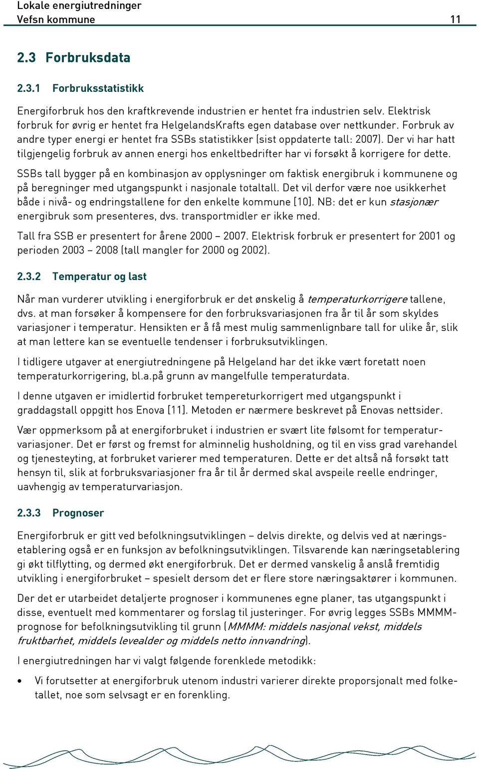 Der vi har hatt tilgjengelig forbruk av annen energi hos enkeltbedrifter har vi forsøkt å korrigere for dette.