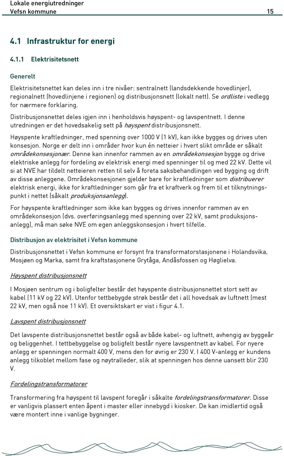 Se ordliste i vedlegg for nærmere forklaring. Distribusjonsnettet deles igjen inn i henholdsvis høyspent- og lavspentnett. I denne utredningen er det hovedsakelig sett på høyspent distribusjonsnett.