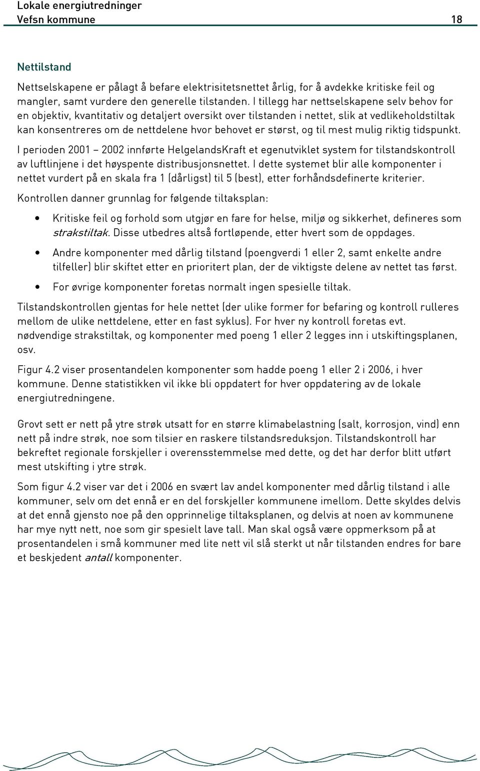 størst, og til mest mulig riktig tidspunkt. I perioden 2001 2002 innførte HelgelandsKraft et egenutviklet system for tilstandskontroll av luftlinjene i det høyspente distribusjonsnettet.