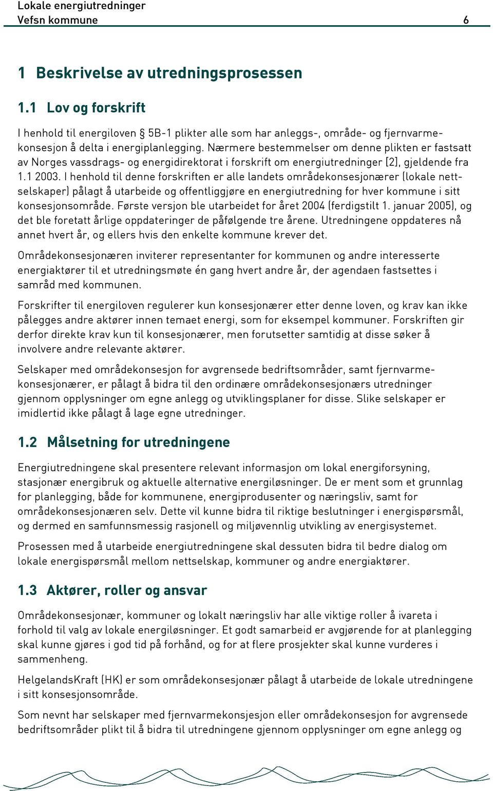 I henhold til denne forskriften er alle landets områdekonsesjonærer (lokale nettselskaper) pålagt å utarbeide og offentliggjøre en energiutredning for hver kommune i sitt konsesjonsområde.