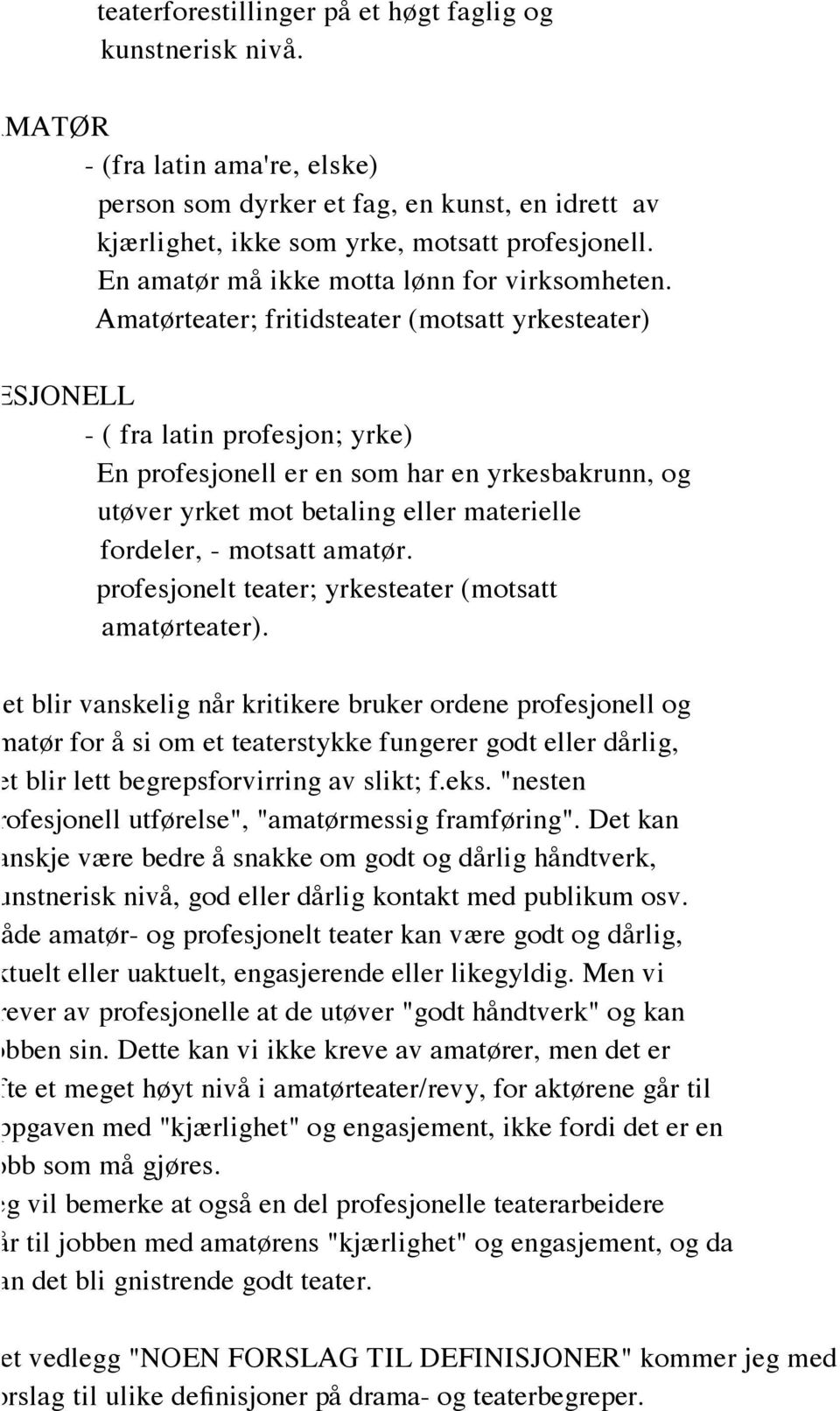 Amatørteater; fritidsteater (motsatt yrkesteater) PROFESJONELL - ( fra latin profesjon; yrke) En profesjonell er en som har en yrkesbakrunn, og utøver yrket mot betaling eller materielle fordeler, -