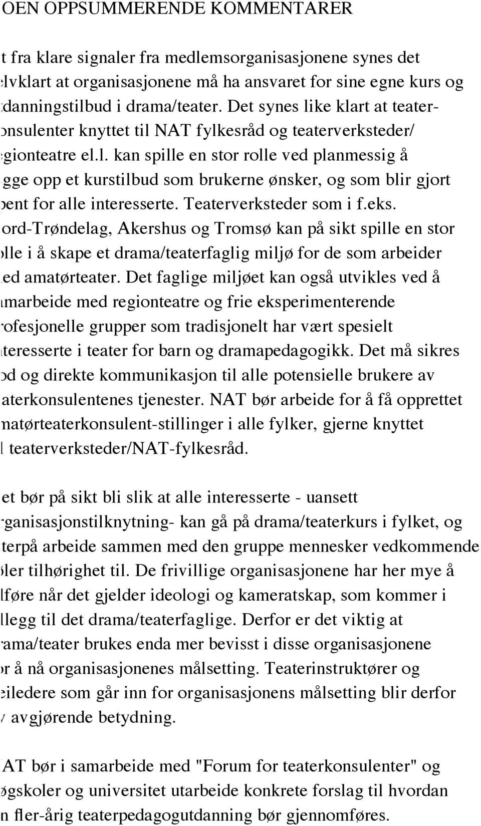 Teaterverksteder som i f.eks. Nord-Trøndelag, Akershus og Tromsø kan på sikt spille en stor rolle i å skape et drama/teaterfaglig miljø for de som arbeider med amatørteater.