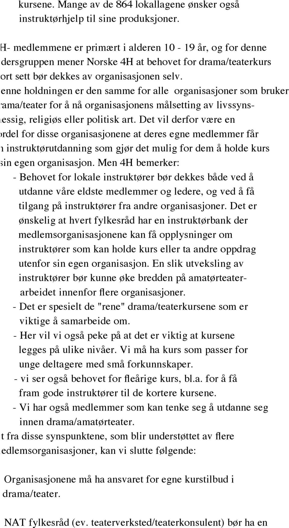 Denne holdningen er den samme for alle organisasjoner som bruker drama/teater for å nå organisasjonens målsetting av livssynsmessig, religiøs eller politisk art.